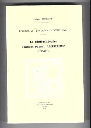 Le bibliothécaire Hubert-Pascal Ameilhon (1730-1811). Erudition et esprit public au XVIIIe siècle