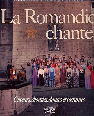 La Romandie Chante. Choeurs, Chorales Danses et Costumes