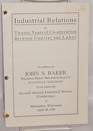 Industrial relations, or, twenty years of co-operation between capital and labor, an address by J...