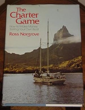 The Charter Game - How to Make Money Sailing Your Own Boat