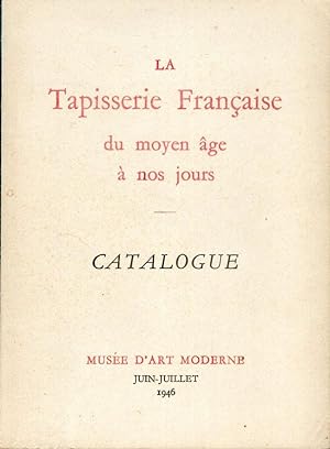 LA TAPISSERIE FRANÇAISE du moyen Âge à nos jours. CATALOGUE. Musée d'Art Moderne Juin-juillet 1946