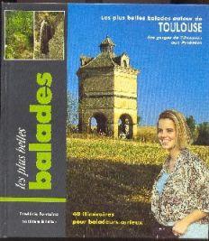 Les plus belles balades autour de Toulouse, Des gorges de l'Aveyron aux Pyrénées. 40 itinéraires ...