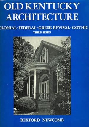 OLD KENTUCKY ARCHITECTURE. COLONIAL, FEDERAL, GREEK REVIVAL, GOTHIC, AND OTHER TYPES ERECTED PRIO...