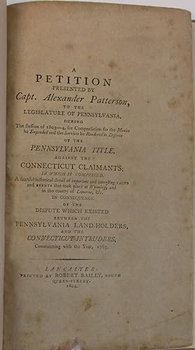 A PETITION PRESENTED BY CAPT. ALEXANDER PATTERSON, TO THE LEGISLATURE OF PENNSYLVANIA, DURING THE...