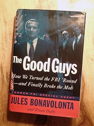 THE GOOD GUYS : How We Turned the FBI 'Round-And Finally Broke the Mob