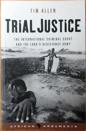 Trial Justice: The International Criminal Court And the Lord's Resistance Army