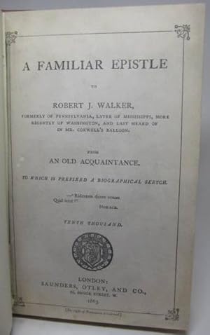 A FAMILIAR EPISTLE TO ROBERT J. WALKER, Formerly of Pennsylvania, Later of Mississippi, More Rece...