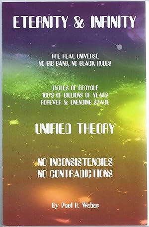 ETERNITY & INFINITY: The Real Universe, No Big Bang, No Black Holes, UNIFIED THEORY< No Inconsist...