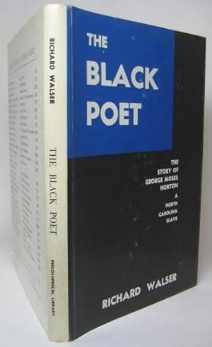 THE BLACK POET. Being the Remarkable Story (Partly Told by Himself) of George Moses Horton, a Nor...