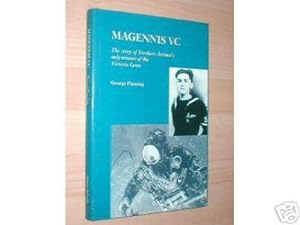 Magennis VC. The Story of Northern Ireland's only winner of the Victoria Cross.