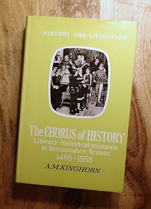 THE CHORUS OF HISTORY : Literary-Historical Relations in Renaissance Britain, 1485-1558 (History ...