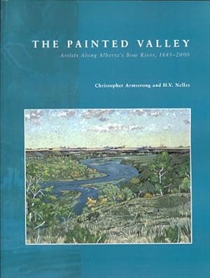 THE PAINTED VALLEY: ARTISTS ALONG ALBERTA'S BOW RIVER, 1845-2000.