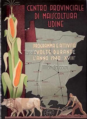 Centro Provinciale di Maiscoltura Udine. Programma e attivit   svolte durante l'anno 1940 - XVIII