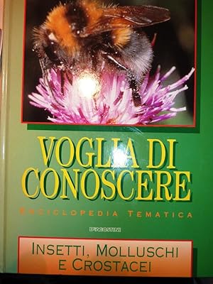 "Enciclopedia Tematica Voglia di Conoscere - INSETTI, MOLLUSCHI E CROSTACEI"