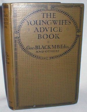 The Young Wife's Advice Book; A Complete Guide for Mothers on Health, Self-Management, and the Ca...