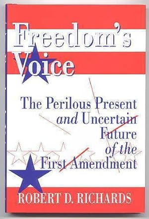 FREEDOM'S VOICE: THE PERILOUS PRESENT AND UNCERTAIN FUTURE OF THE FIRST AMENDMENT.