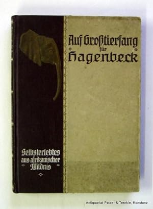 Auf Großtierfang für Hagenbeck. Selbsterlebtes aus afrikanischer Wildnis. 4. Auflage. Dresden, Ve...
