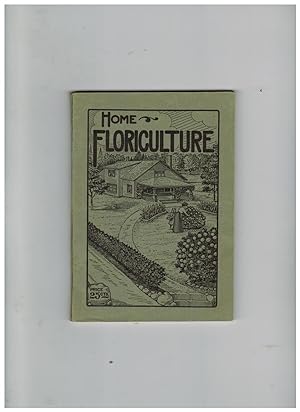 HOME FLORICULTURE: A COMPLETE GUIDE TO THE GROWING OF FLOWERS IN THE HOUSE AND GARDEN