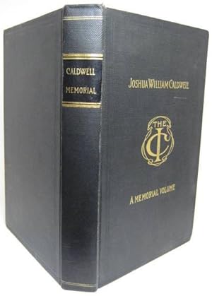 JOSHUA WILLIAM CALDWELL. A MEMORIAL VOLUME. CONTAINING HIS BIOGRAPHY, WRITINGS AND ADDRESSES. Pre...