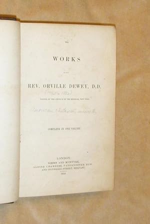 THE WORKS OF THE REV. ORVILLE DEWY Pastor of the Church of the Messiah, New York: Complete in one...