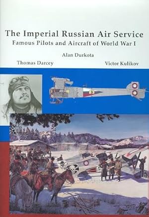THE IMPERIAL RUSSIAN AIR SERVICE: FAMOUS PILOTS & AIRCRAFT OF WORLD WAR ONE.