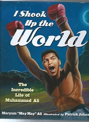 I SHOOK UP THE WORLD : The Incredible Life of Muhammad Ali
