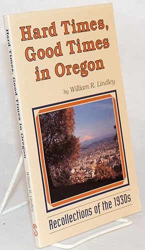 Hard times, good times in Oregon; recollections of the 1930s