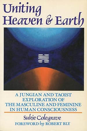 Uniting Heaven and Earth: A Jungian And Taoist Exploration Of The Masculine And Feminine In Human...