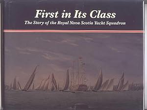 FIRST IN ITS CLASS: THE STORY OF THE ROYAL NOVA SCOTIA YACHT SQUADRON.