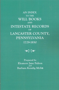 An Index to the Will Books and Intestate Records of Lancaster County, Pennsylvania, 1729-1850. Wi...