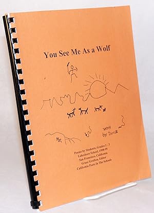 You see me as a wolf; poems by students Grades 1-3, Lakeshore School, 1998-99, San Francisco, Cal...