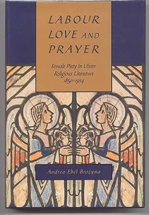 LABOUR, LOVE, AND PRAYER: FEMALE PIETY IN ULSTER RELIGIOUS LITERATURE, 1850-1914.