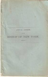 ANNUAL ADDRESS OF THE BISHOP OF NEW YORK:; Delivered to the 82nd Convention of the Diocese.St. Jo...