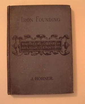 Practical Iron Founding - Whittaker's Library of Arts, Sciences and Industries
