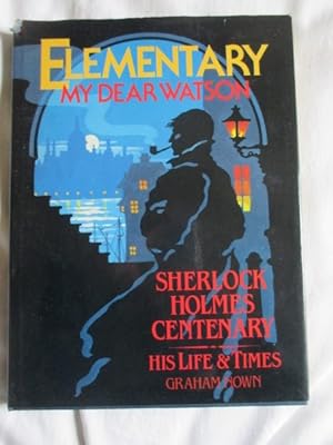 Elementary My Dear Watson : Sherlock Holmes Centenary: His Life and Times