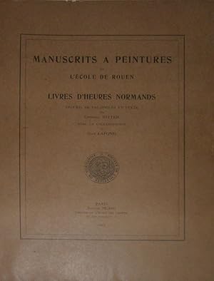 Manuscrits à peintures de l'École de Rouen. Livres d'Heures normands. Recueil de fac-similé et te...