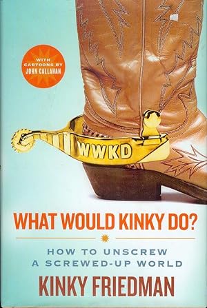 What Would Kinky Do?: How to Unscrew a Screwed-up World