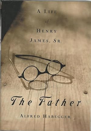 The Father : A Life of Henry James, Sr.