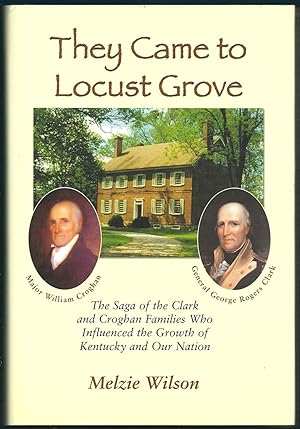 They Came to Locust Grove: The Saga of the Clark and Croghan Families Who Influenced the Growth o...