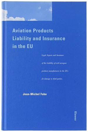 AVIATION PRODUCTS LIABILITY AND INSURANCE IN THE EU.: Legal Aspects and Insurance of the Liabilit...