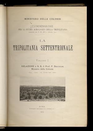 La Tripolitania settentrionale. Volume I: relazione a S.E. il prof. P. Bertolini Ministro delle C...