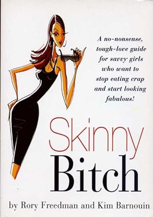 Skinny Bitch : A No-Nonsense, Tough-Love Guide for Savvy Girls Who Want to Stop Eating Crap and S...