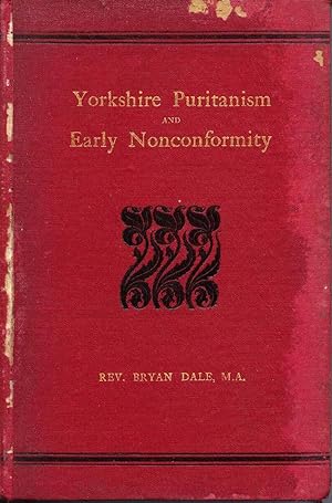 Yorkshire Puritanism and Early Nonconformity: Illustrated by the Lives of the Ejected Ministers, ...