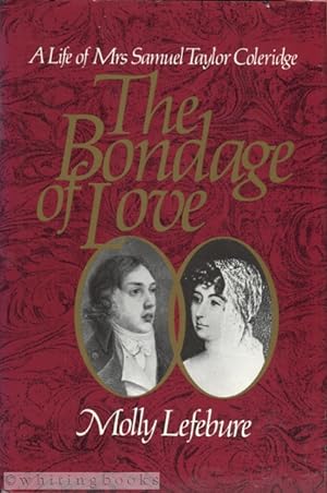 The Bondage of Love: A Life of Mrs. Samuel Taylor Coleridge