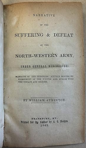 NARRATIVE OF THE SUFFERING & DEFEAT OF THE NORTH-WESTERN ARMY, UNDER GENERAL WINCHESTER: MASSACRE...