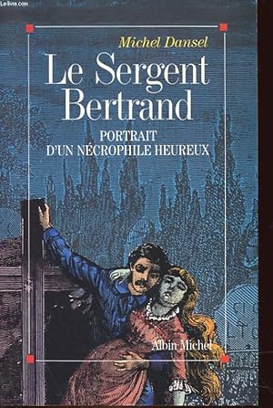 LE SERGENT BERTRAND - PORTRAIT D'UN NECROPHILE HEUREUX