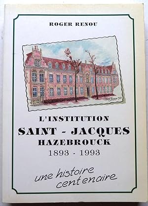 L'institution Saint-Jacques Hazebrouck 1893-1993 : Une histoire centenaire