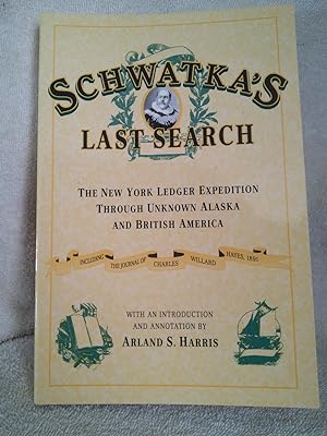 Schwatka's Last Search: The New York Ledger Expedition Through Unknown Alaska and British Columbia