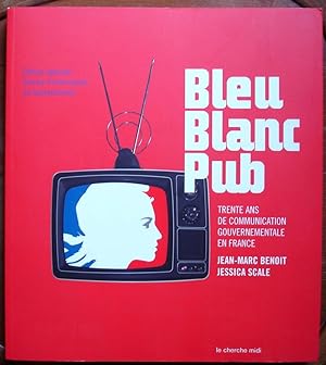BLEU, BLANC, PUB Trente ans de communication gouvernementale en France