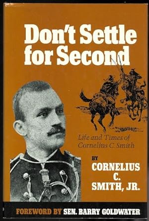 DON'T SETTLE FOR SECOND: THE LIFE AND TIMES OF CORNELIUS C. SMITH.